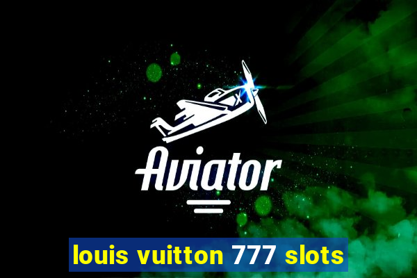 louis vuitton 777 slots